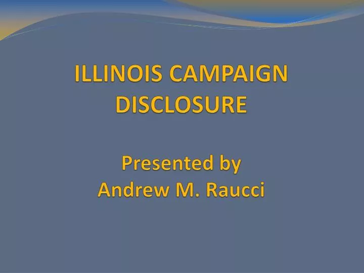 illinois campaign disclosure presented by andrew m raucci
