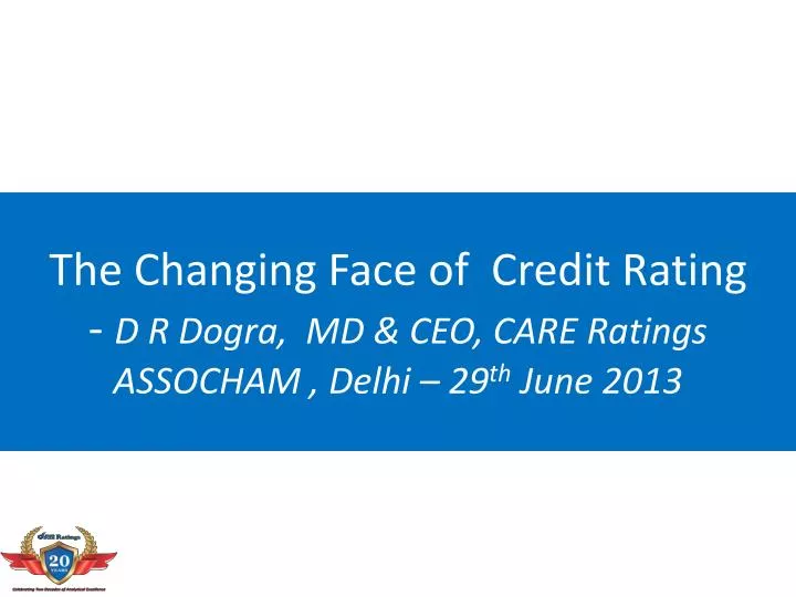 the changing face of credit rating d r dogra md ceo care ratings assocham delhi 29 th june 2013