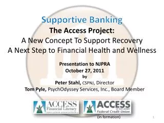 Supportive Banking The Access Project: A New Concept To Support Recovery A Next Step to Financial Health and Wellness