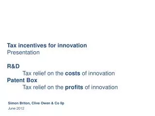 Tax incentives for innovation Presentation R&amp;D Tax relief on the costs of innovation Patent Box 	Tax relief on th