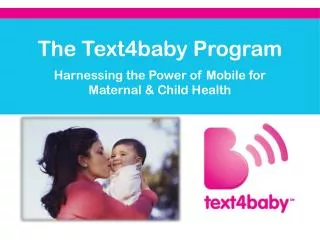 The Text4baby Program Harnessing the Power of Mobile for Maternal &amp; Child Health