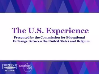 The U.S. Experience Presented by the Commission for Educational Exchange Between the United States and Belgium