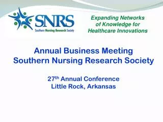 Annual Business Meeting Southern Nursing Research Society 27 th Annual Conference Little Rock, Arkansas