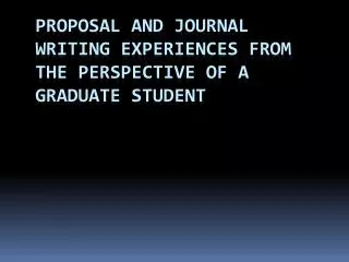 Proposal and Journal Writing Experiences from the perspective of a graduate student