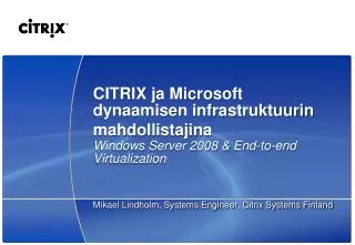 CITRIX ja Microsoft dynaamisen infrastruktuurin mahdollistajina Windows Server 2008 &amp; End-to-end V irtualization