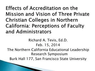 Richard A. Tevis, Ed.D. Feb. 15, 2014 The Northern California Educational Leadership Research Symposium Burk Hall 177, S