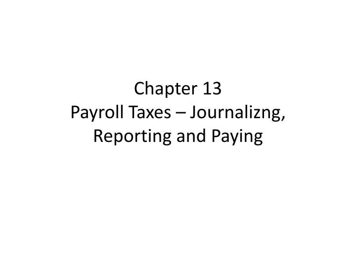 chapter 13 payroll taxes journalizng reporting and paying