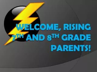 Welcome, Rising 7 th and 8 th grade parents!
