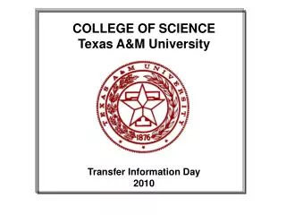 COLLEGE OF SCIENCE Texas A&amp;M University Transfer Information Day 2010