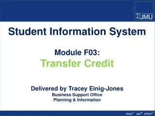 Student Information System Module F03: Transfer Credit Delivered by Tracey Einig-Jones Business Support Office Planning