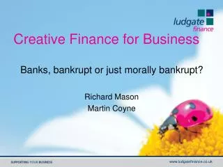 Creative Finance for Business Banks, bankrupt or just morally bankrupt? Richard Mason Martin Coyne