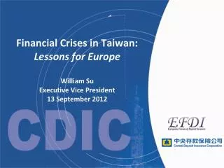 Financial Crises in Taiwan: Lessons for Europe William Su Executive Vice President 13 September 2012