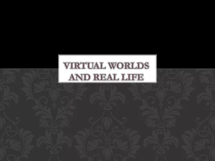 virtual worlds and real life