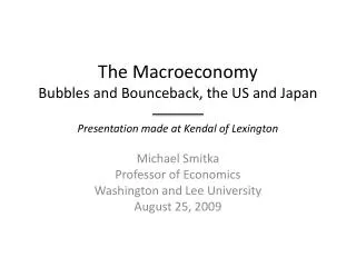 The Macroeconomy Bubbles and Bounceback , the US and Japan Presentation made at Kendal of Lexington