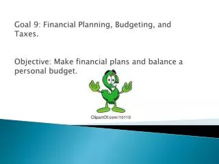 Goal 9: Financial Planning, Budgeting, and Taxes . Objective: Make financial plans and balance a personal budget.
