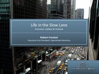 Life in the Slow Lane Economic Update &amp; Outlook