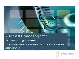 Business &amp; Finance Corporate Restructuring Summit John Moran, Secretary General, Department of Finance September 201