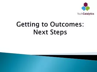 Getting to Outcomes: Next Steps