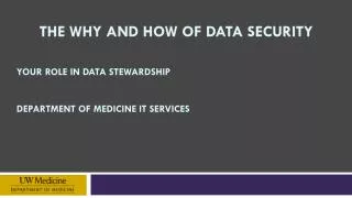 The why and how of data security Your Role in Data Stewardship Department of Medicine IT Services