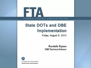 State DOTs and DBE Implementation Friday, August 9, 2013 Randelle Ripton DBE Technical Advisor