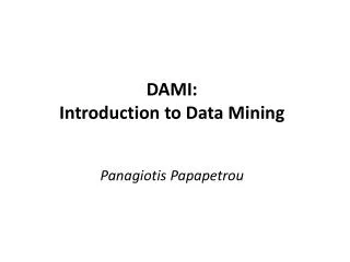 DAMI: Introduction to Data Mining Panagiotis Papapetrou