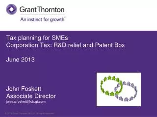 Tax planning for SMEs Corporation Tax: R&amp;D relief and Patent Box	 June 2013 John Foskett Associate Director john.