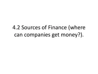 4.2 Sources of Finance ( where can companies get money ?).