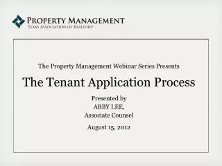 The Property Management Webinar Series Presents The Tenant Application Process Presented by ABBY LEE, Associate Counsel