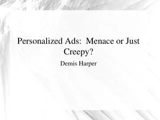 Personalized Ads: Menace or Just Creepy? Demis Harper