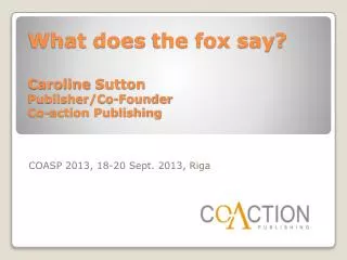 What does the fox say ? Caroline Sutton Publisher/Co- Founder Co-action Publishing