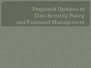Proposed Updates to Data Security Policy and Password Management