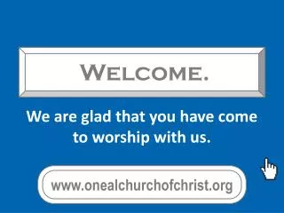 We are glad that you have come to worship with us.