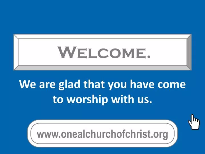 we are glad that you have come to worship with us