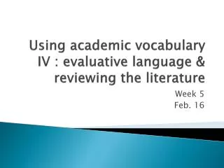 Using academic vocabulary IV : evaluative language &amp; reviewing the literature