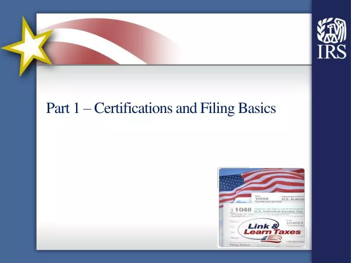 part 1 certifications and filing basics