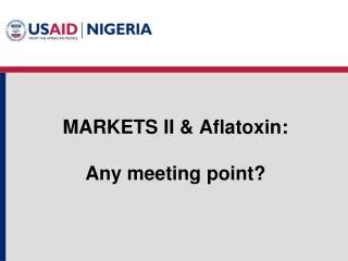 MARKETS II &amp; Aflatoxin: Any meeting point?