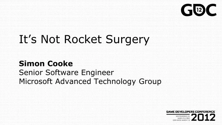 it s not rocket surgery simon cooke senior software engineer microsoft advanced technology group