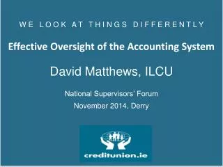W E L O O K A T T H I N G S D I F F E R E N T L Y Effective Oversight of the Accounting System David Matt