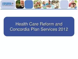 Health Care Reform and Concordia Plan Services 2012