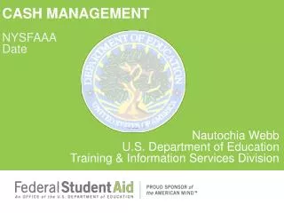 CASH MANAGEMENT NYSFAAA Date Nautochia Webb U.S. Department of Education Training &amp; Information Services Division