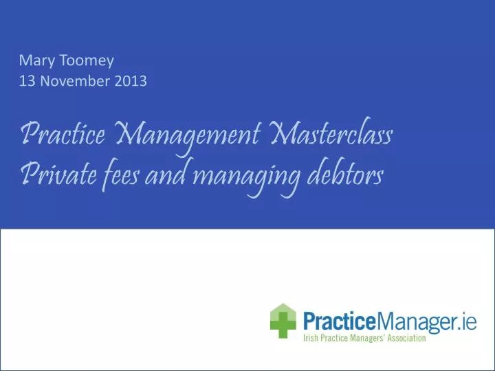 mary toomey 13 november 2013 practice management masterclass private fees and managing debtors