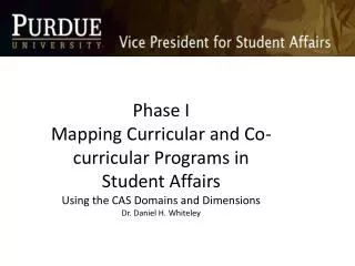 Phase I Mapping Curricular and Co-curricular Programs in Student Affairs Using the CAS Domains and Dimensions Dr. Danie