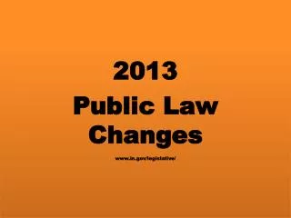 2013 Public Law Changes www.in.gov/legislative /