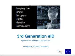 3rd Generation eID Agile eIDs for Widespread National Use Jon Shamah, SSEDIC Coordinator