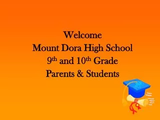 Welcome Mount Dora High School 9 th and 10 th Grade Parents &amp; Students