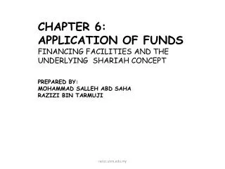 CHAPTER 6: Application of funds Financing Facilities and the underlying Shariah Concept Prepared by: Mohammad Sall