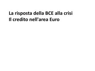 La risposta della BCE alla crisi Il credito nell'area Euro