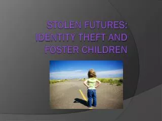Stolen futures: identity theft and foster children
