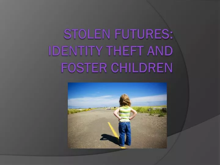 stolen futures identity theft and foster children