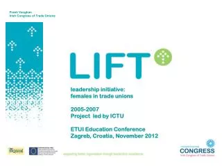 leadership initiative: females in trade unions 2005-2007 Project led by ICTU ETUI Education Conference Zagreb, Croati